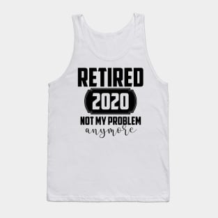 RETIRED 2020 NOT MY PROBLEM Tank Top